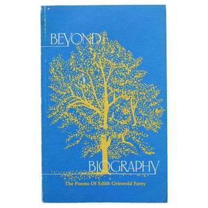 Beyond Biography: The Poems of Edith Griswold Farey. Poetic reflections across the heart of the 20th century.